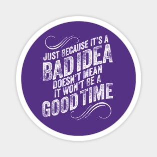 Bad Idea Good Time - funny mischievous Magnet